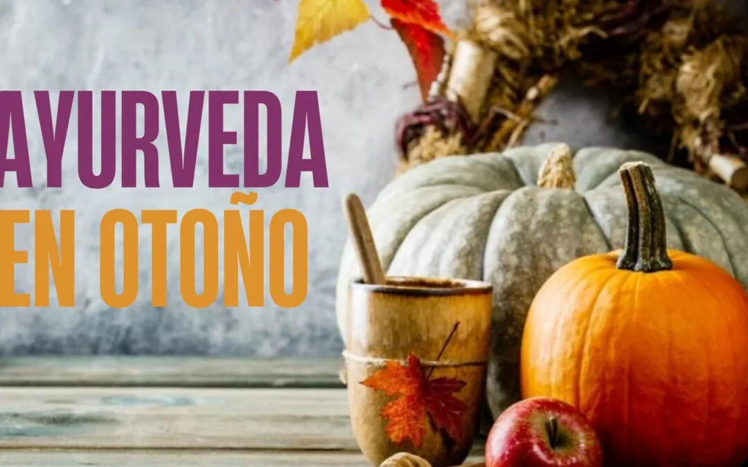 OTOÑO:  CONSEJOS DESDE EL AYURVEDA PARA MANTENER EL EQUILIBRIO Y FORTALECER EL SISTEMA INMUNE